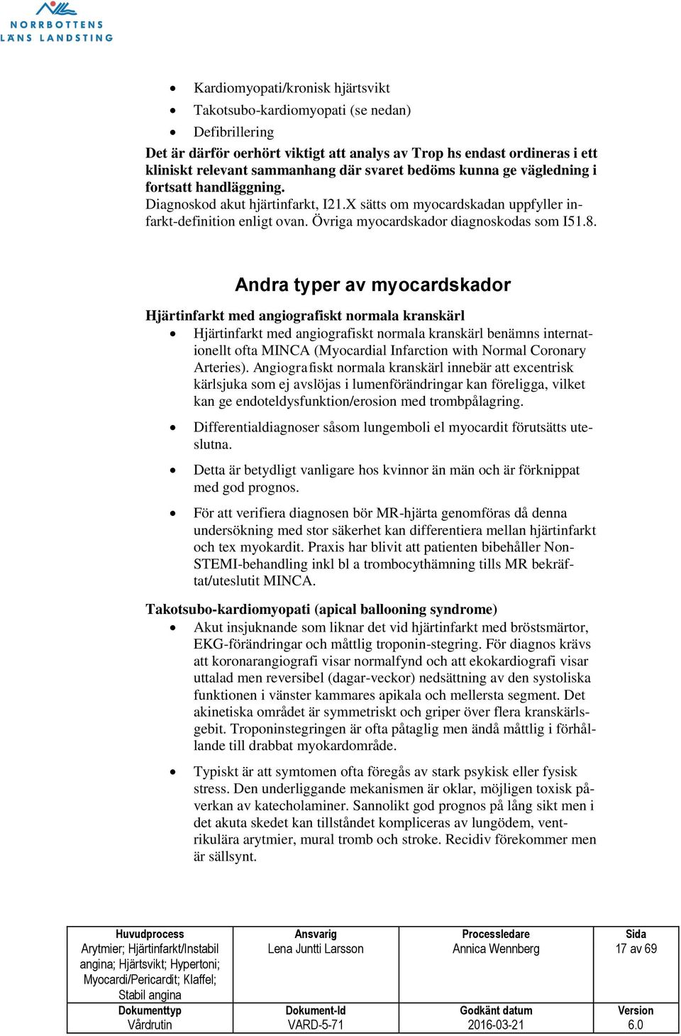 Andra typer av myocardskador Hjärtinfarkt med angiografiskt normala kranskärl Hjärtinfarkt med angiografiskt normala kranskärl benämns internationellt ofta MINCA (Myocardial Infarction with Normal