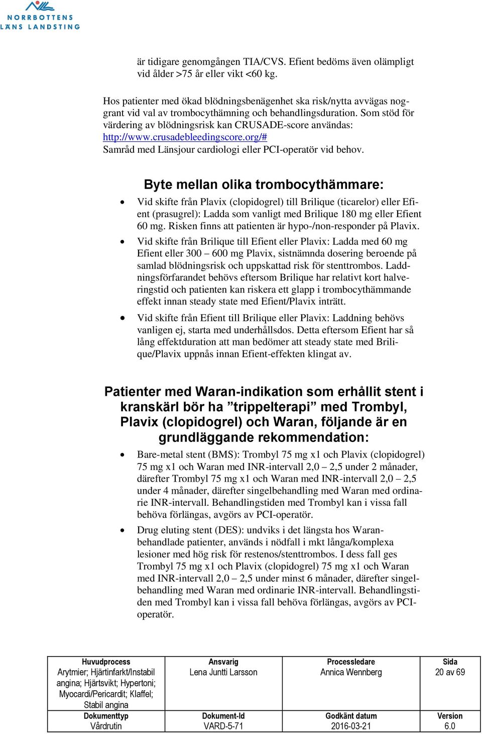 Som stöd för värdering av blödningsrisk kan CRUSADE-score användas: http://www.crusadebleedingscore.org/# Samråd med Länsjour cardiologi eller PCI-operatör vid behov.