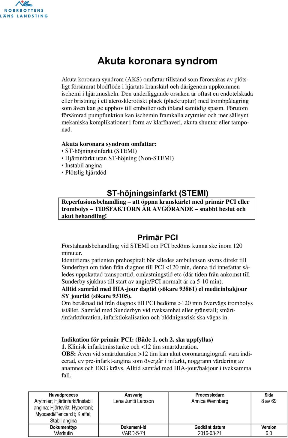 Förutom försämrad pumpfunktion kan ischemin framkalla arytmier och mer sällsynt mekaniska komplikationer i form av klaffhaveri, akuta shuntar eller tamponad.