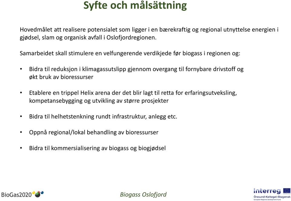 Samarbeidet skall stimulere en velfungerende verdikjede før biogass i regionen og: Bidra til reduksjon i klimagassutslipp gjennom overgang til fornybare drivstoff og