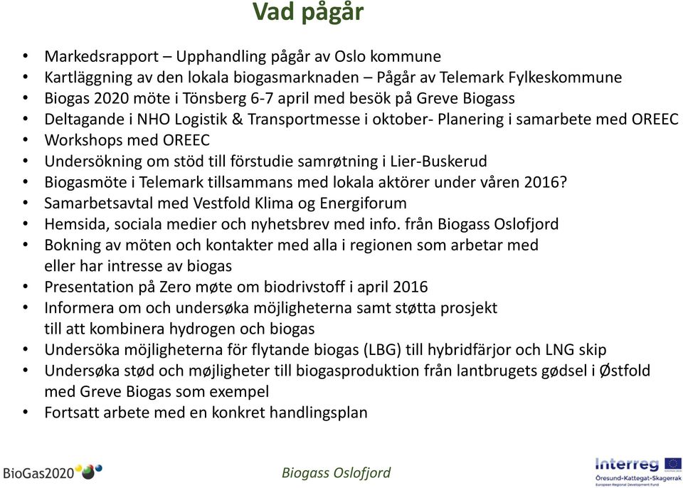 tillsammans med lokala aktörer under våren 2016? Samarbetsavtal med Vestfold Klima og Energiforum Hemsida, sociala medier och nyhetsbrev med info.