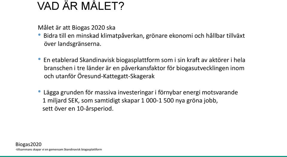 biogasutvecklingen inom och utanför Öresund-Kattegatt-Skagerak Lägga grunden för massiva investeringar i förnybar energi motsvarande 1