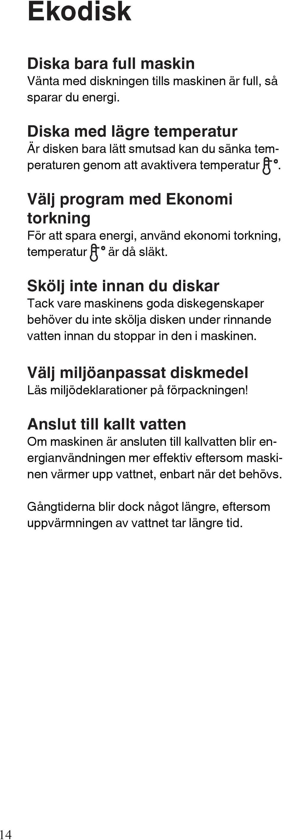 Välj program med Ekonomi torkning För att spara energi, använd ekonomi torkning, temperatur är då släkt.