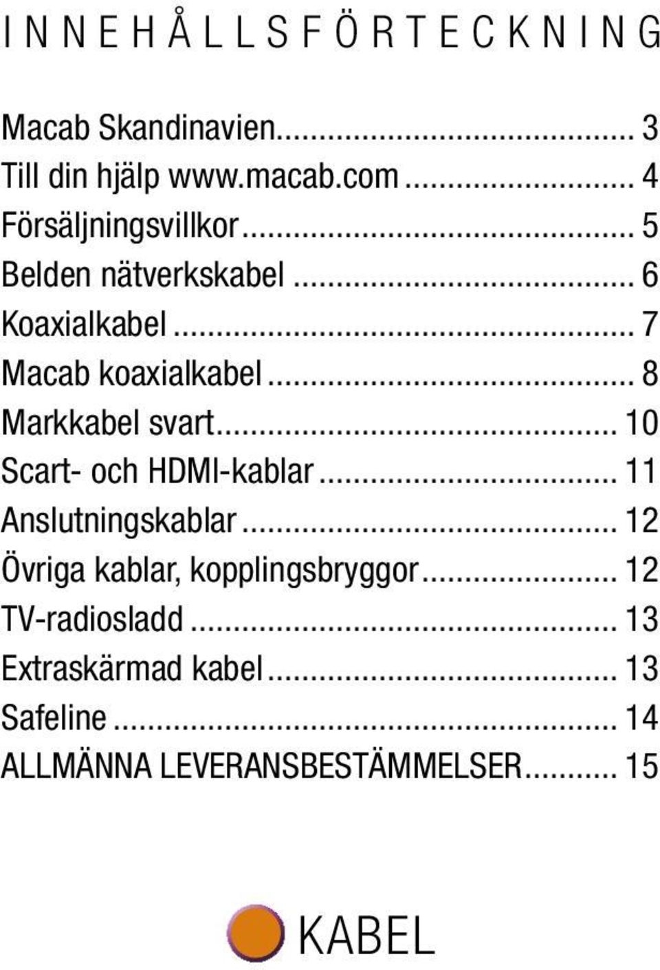 .. 10 Scart- och HDMI-kablar... 11 Anslutningskablar... 12 Övriga kablar, kopplingsbryggor.