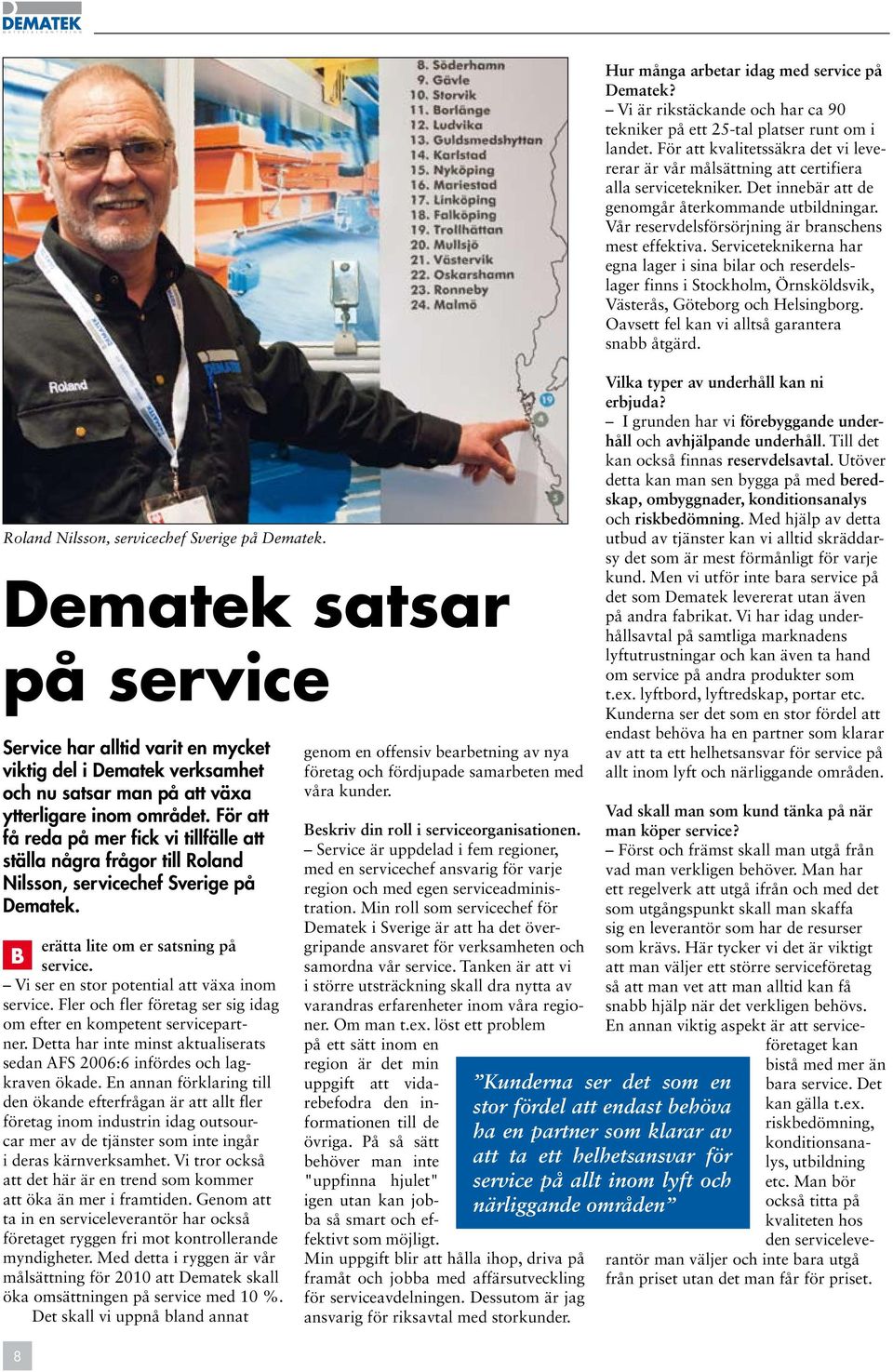 Vi ser en stor potential att växa inom service. Fler och fler företag ser sig idag om efter en kompetent servicepartner.