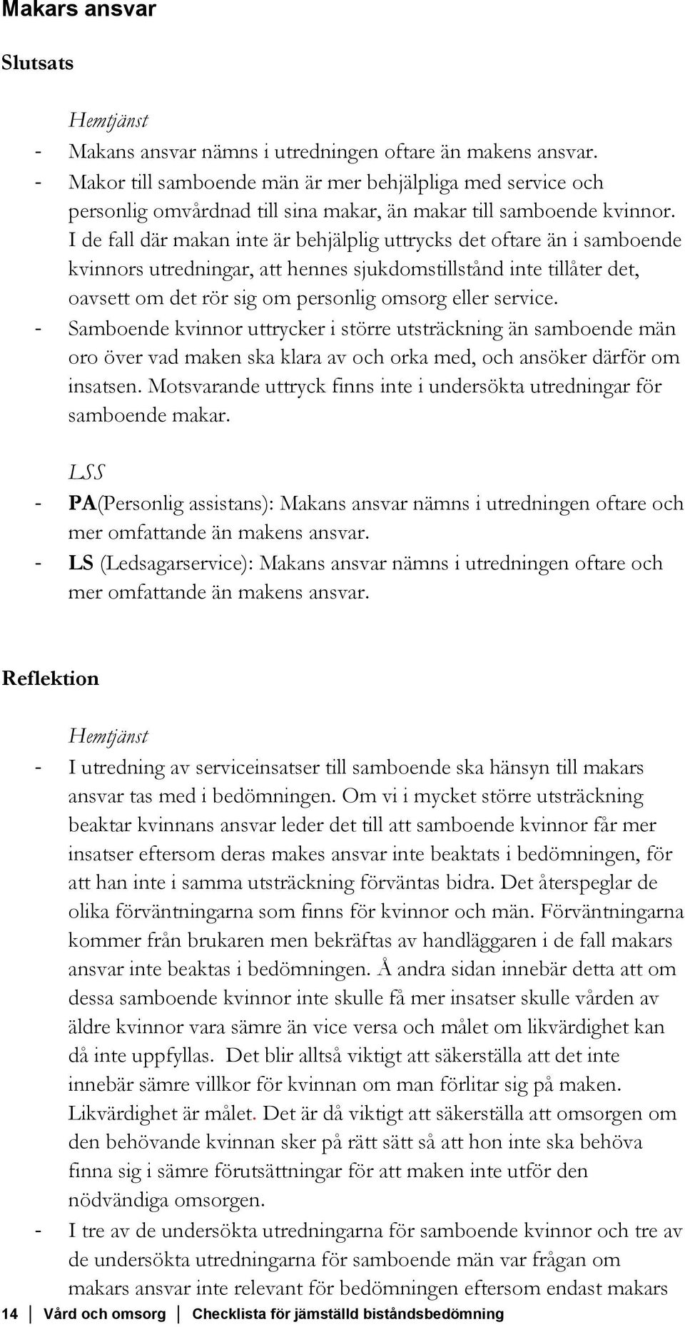 I de fall där makan inte är behjälplig uttrycks det oftare än i samboende kvinnors utredningar, att hennes sjukdomstillstånd inte tillåter det, oavsett om det rör sig om personlig omsorg eller