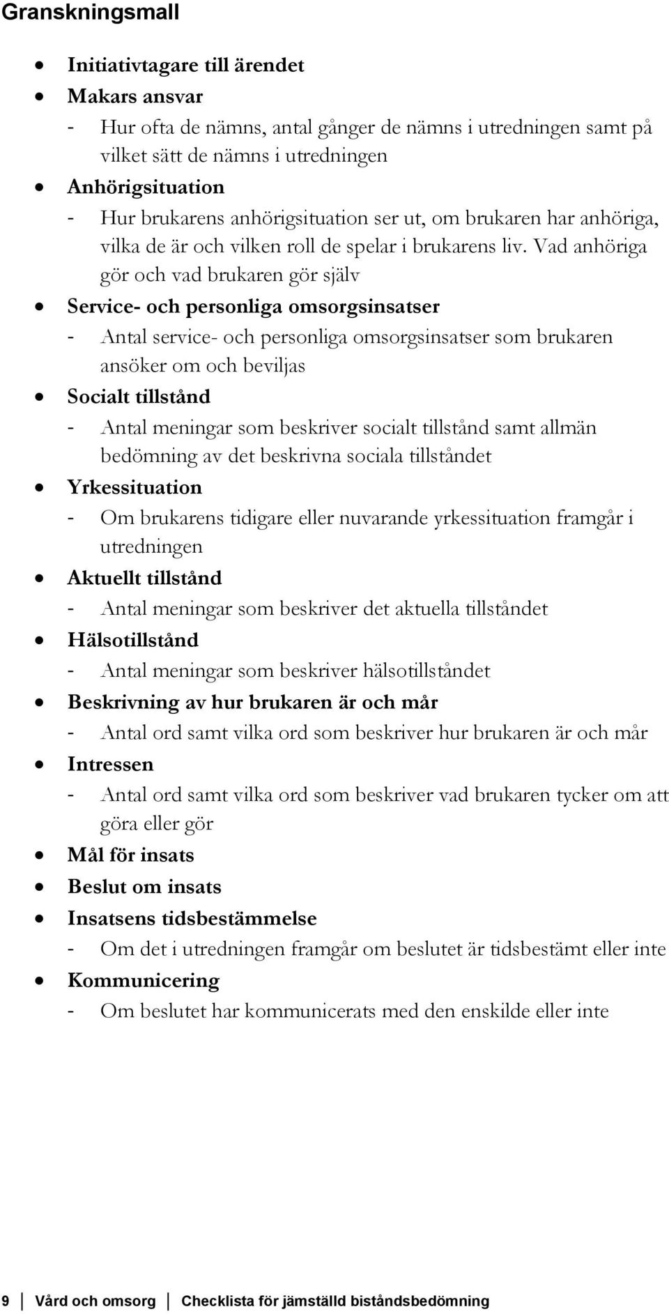 Vad anhöriga gör och vad brukaren gör själv Service- och personliga omsorgsinsatser - Antal service- och personliga omsorgsinsatser som brukaren ansöker om och beviljas Socialt tillstånd - Antal