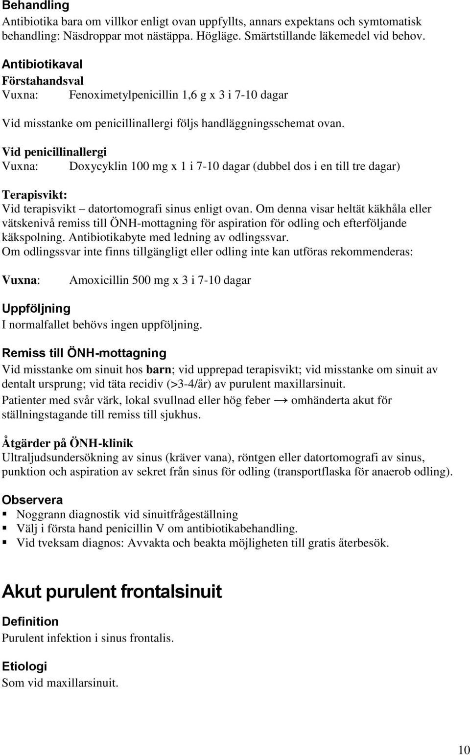 Vid penicillinallergi Vuxna: Doxycyklin 100 mg x 1 i 7-10 dagar (dubbel dos i en till tre dagar) Terapisvikt: Vid terapisvikt datortomografi sinus enligt ovan.