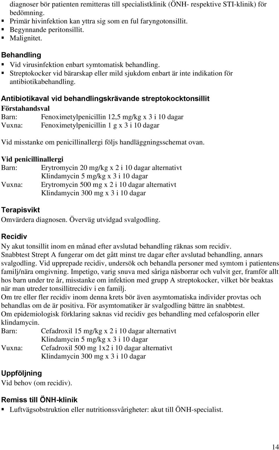 Antibiotikaval vid behandlingskrävande streptokocktonsillit Förstahandsval Barn: Fenoximetylpenicillin 12,5 mg/kg x 3 i 10 dagar Vuxna: Fenoximetylpenicillin 1 g x 3 i 10 dagar Vid misstanke om