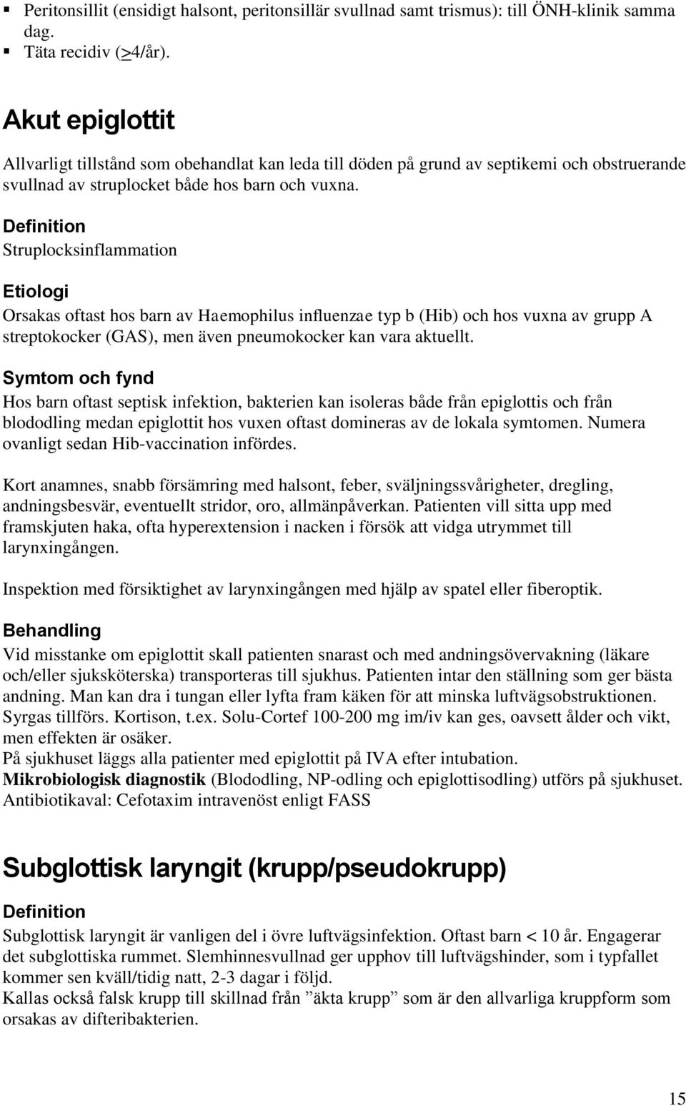 Definition Struplocksinflammation Etiologi Orsakas oftast hos barn av Haemophilus influenzae typ b (Hib) och hos vuxna av grupp A streptokocker (GAS), men även pneumokocker kan vara aktuellt.