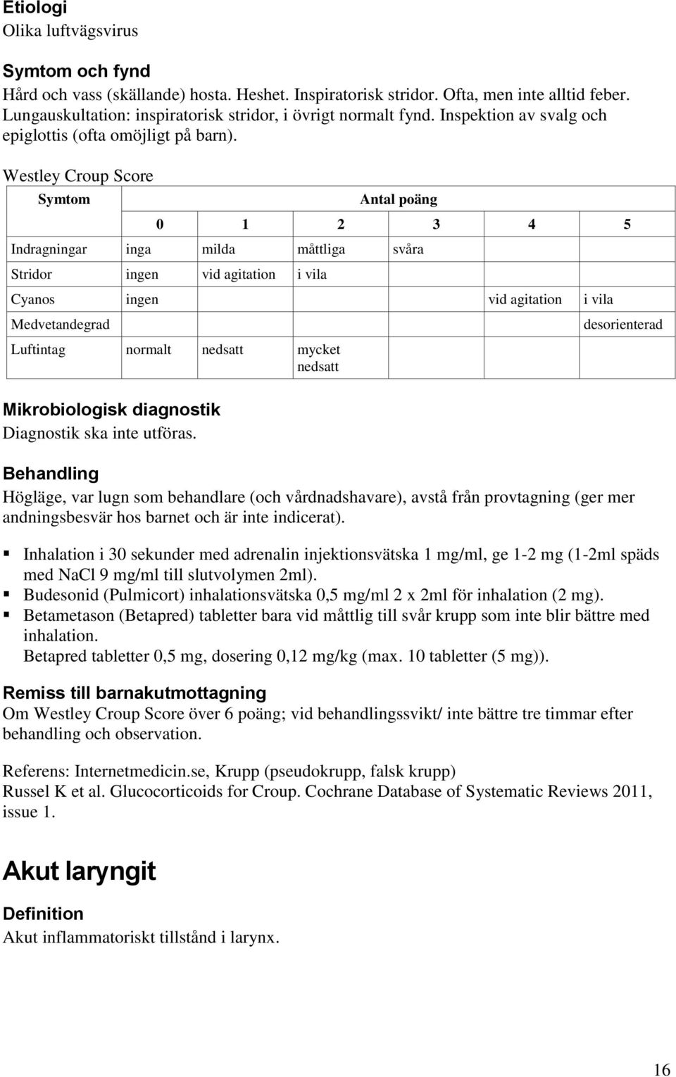 Westley Croup Score Symtom Antal poäng 0 1 2 3 4 5 Indragningar inga milda måttliga svåra Stridor ingen vid agitation i vila Cyanos ingen vid agitation i vila Medvetandegrad Luftintag normalt nedsatt