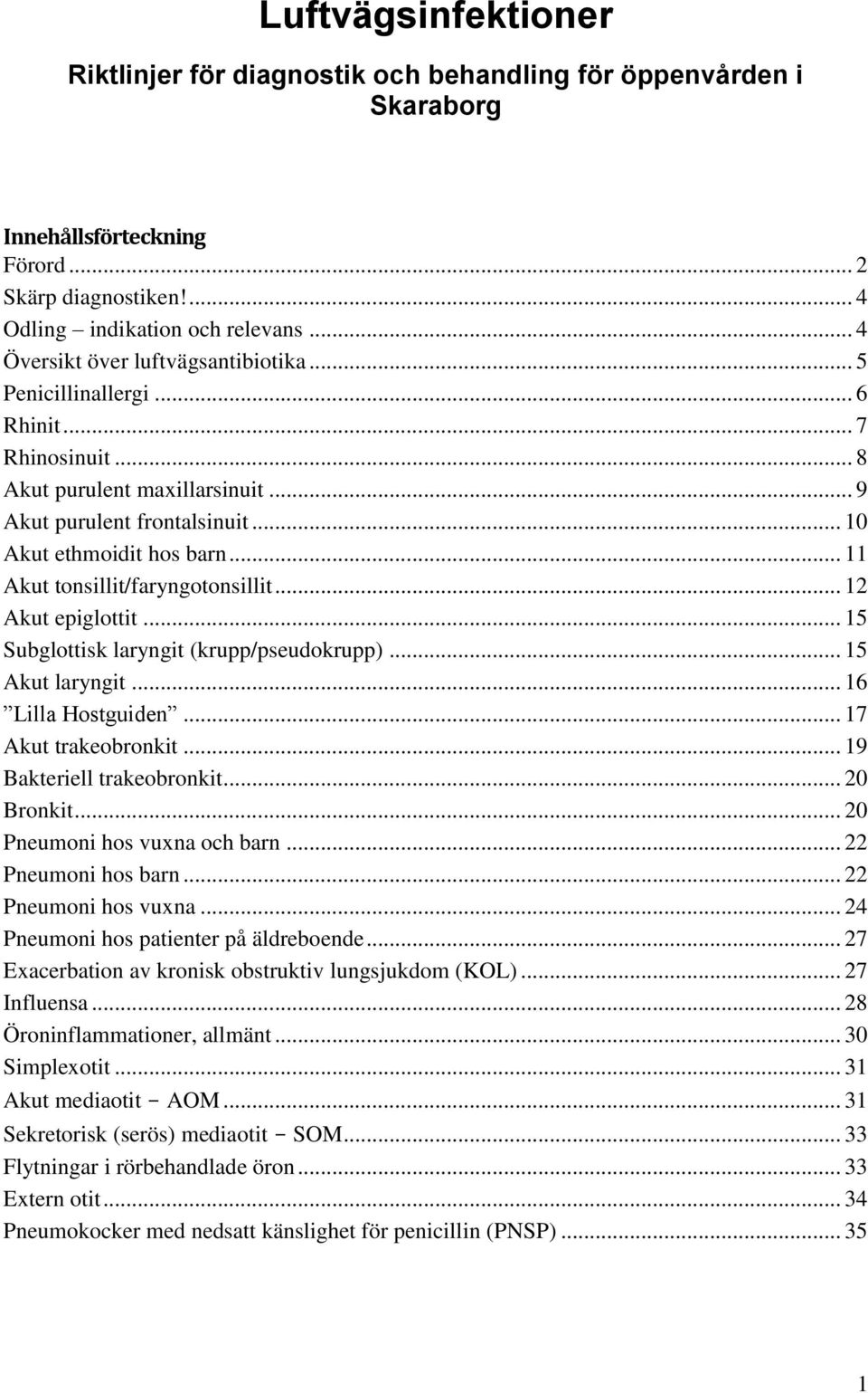 .. 11 Akut tonsillit/faryngotonsillit... 12 Akut epiglottit... 15 Subglottisk laryngit (krupp/pseudokrupp)... 15 Akut laryngit... 16 Lilla Hostguiden... 17 Akut trakeobronkit.