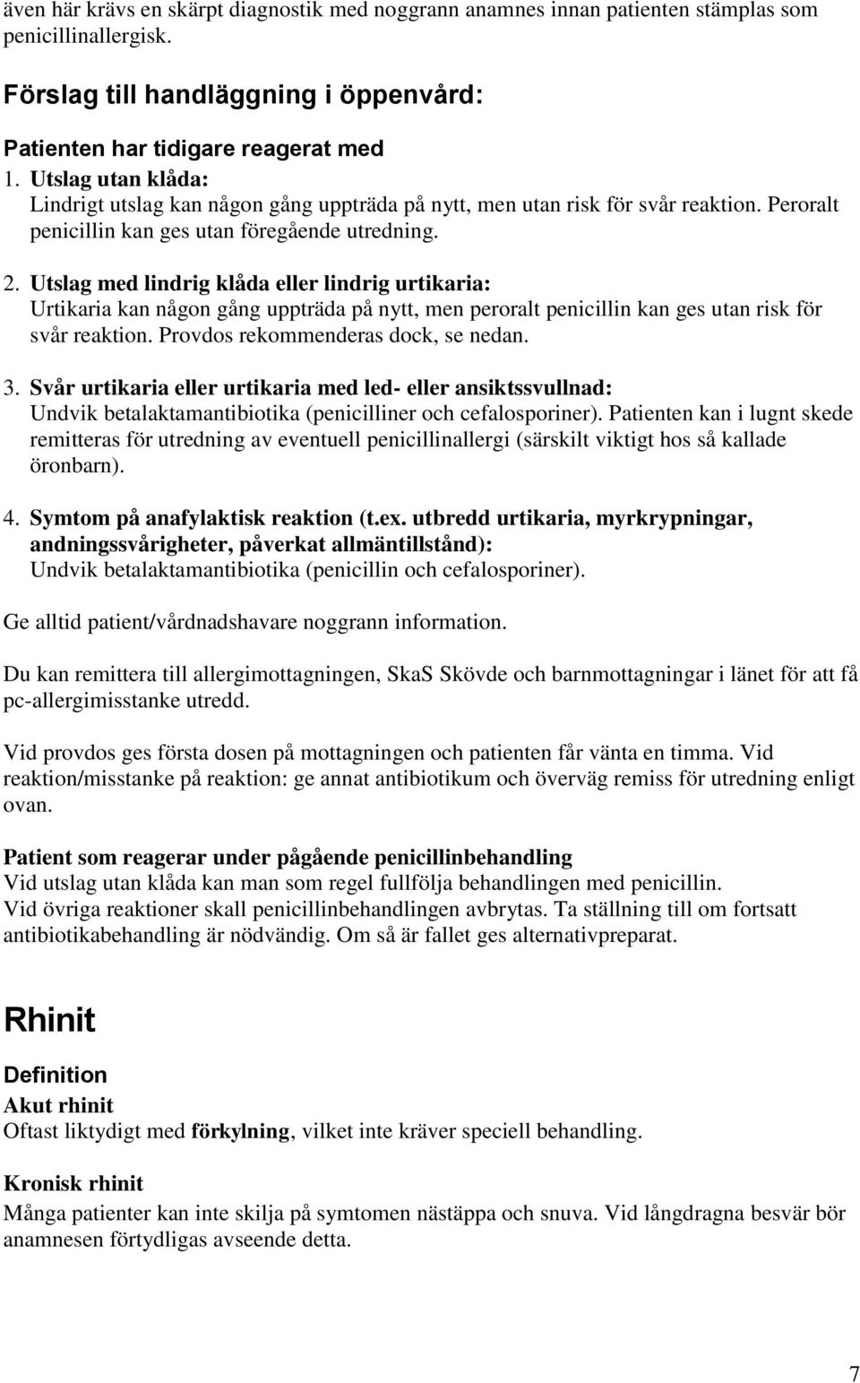 Utslag med lindrig klåda eller lindrig urtikaria: Urtikaria kan någon gång uppträda på nytt, men peroralt penicillin kan ges utan risk för svår reaktion. Provdos rekommenderas dock, se nedan. 3.