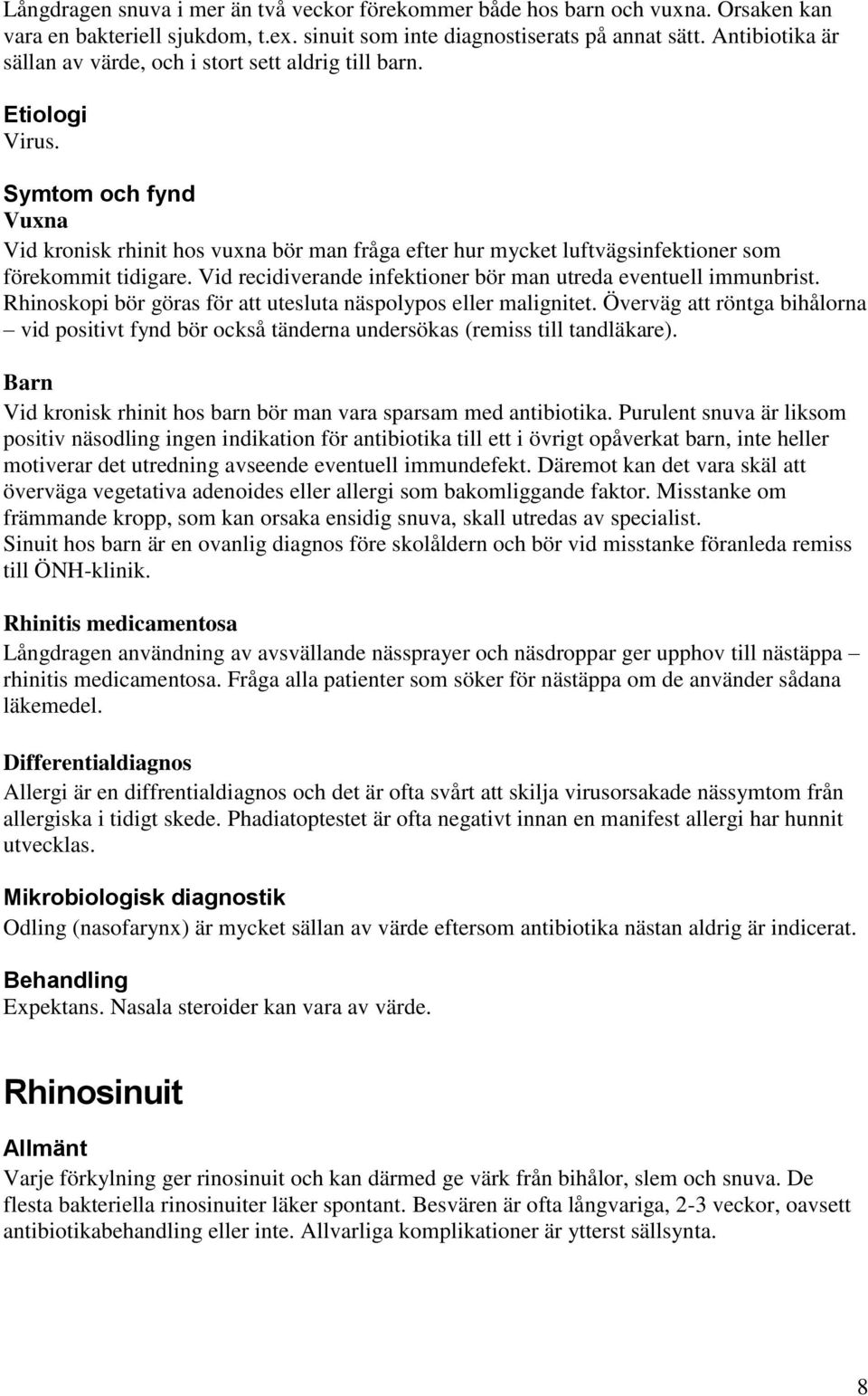 Symtom och fynd Vuxna Vid kronisk rhinit hos vuxna bör man fråga efter hur mycket luftvägsinfektioner som förekommit tidigare. Vid recidiverande infektioner bör man utreda eventuell immunbrist.