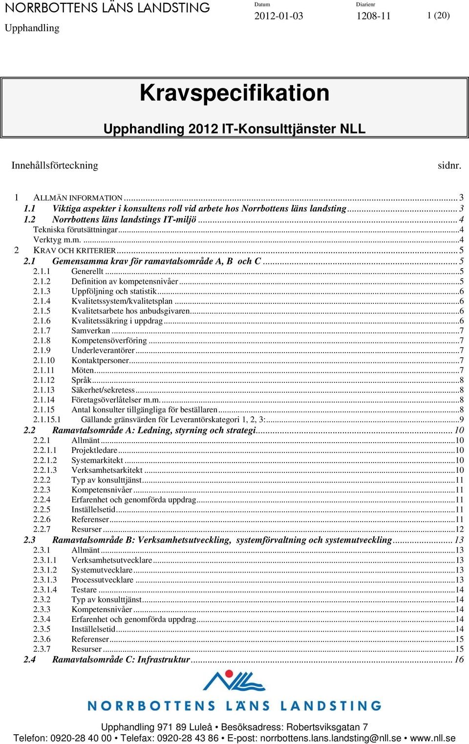 .. 5 2.1 Gemensamma krav för ramavtalsområde A, B och C... 5 2.1.1 Generellt...5 2.1.2 Definition av kompetensnivåer...5 2.1.3 Uppföljning och statistik...6 2.1.4 Kvalitetssystem/kvalitetsplan...6 2.1.5 Kvalitetsarbete hos anbudsgivaren.