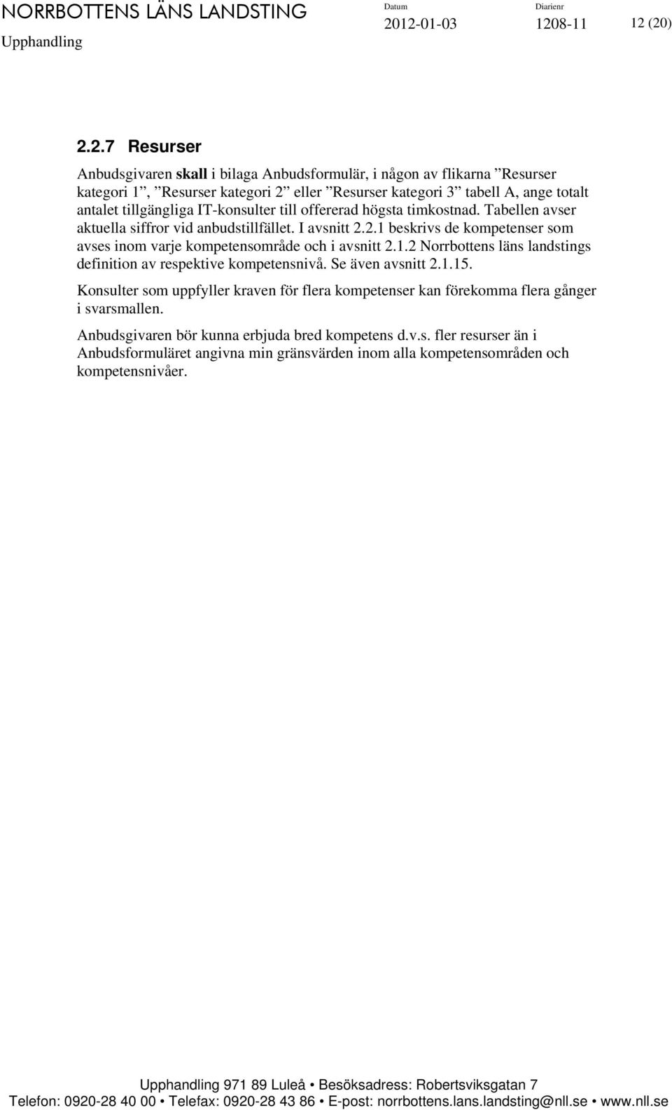 2.1 beskrivs de kompetenser som avses inom varje kompetensområde och i avsnitt 2.1.2 Norrbottens läns landstings definition av respektive kompetensnivå. Se även avsnitt 2.1.15.