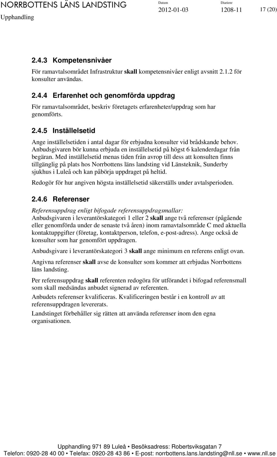 Med inställelsetid menas tiden från avrop till dess att konsulten finns tillgänglig på plats hos Norrbottens läns landsting vid Länsteknik, Sunderby sjukhus i Luleå och kan påbörja uppdraget på