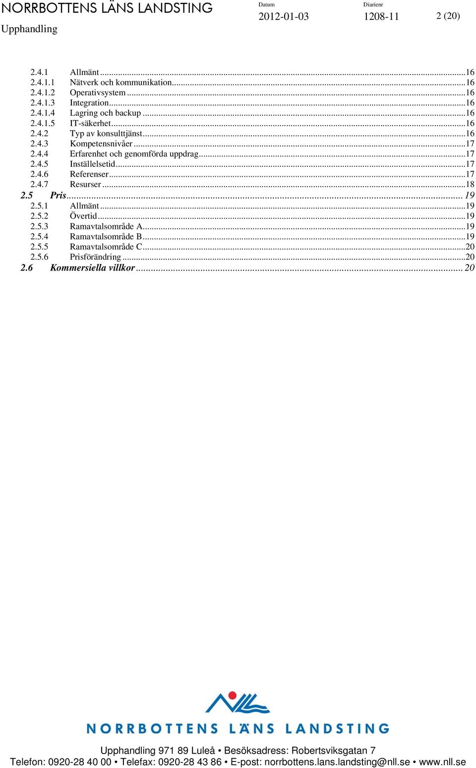 ..17 2.4.6 Referenser...17 2.4.7 Resurser...18 2.5 Pris... 19 2.5.1 Allmänt...19 2.5.2 Övertid...19 2.5.3 Ramavtalsområde A...19 2.5.4 Ramavtalsområde B.