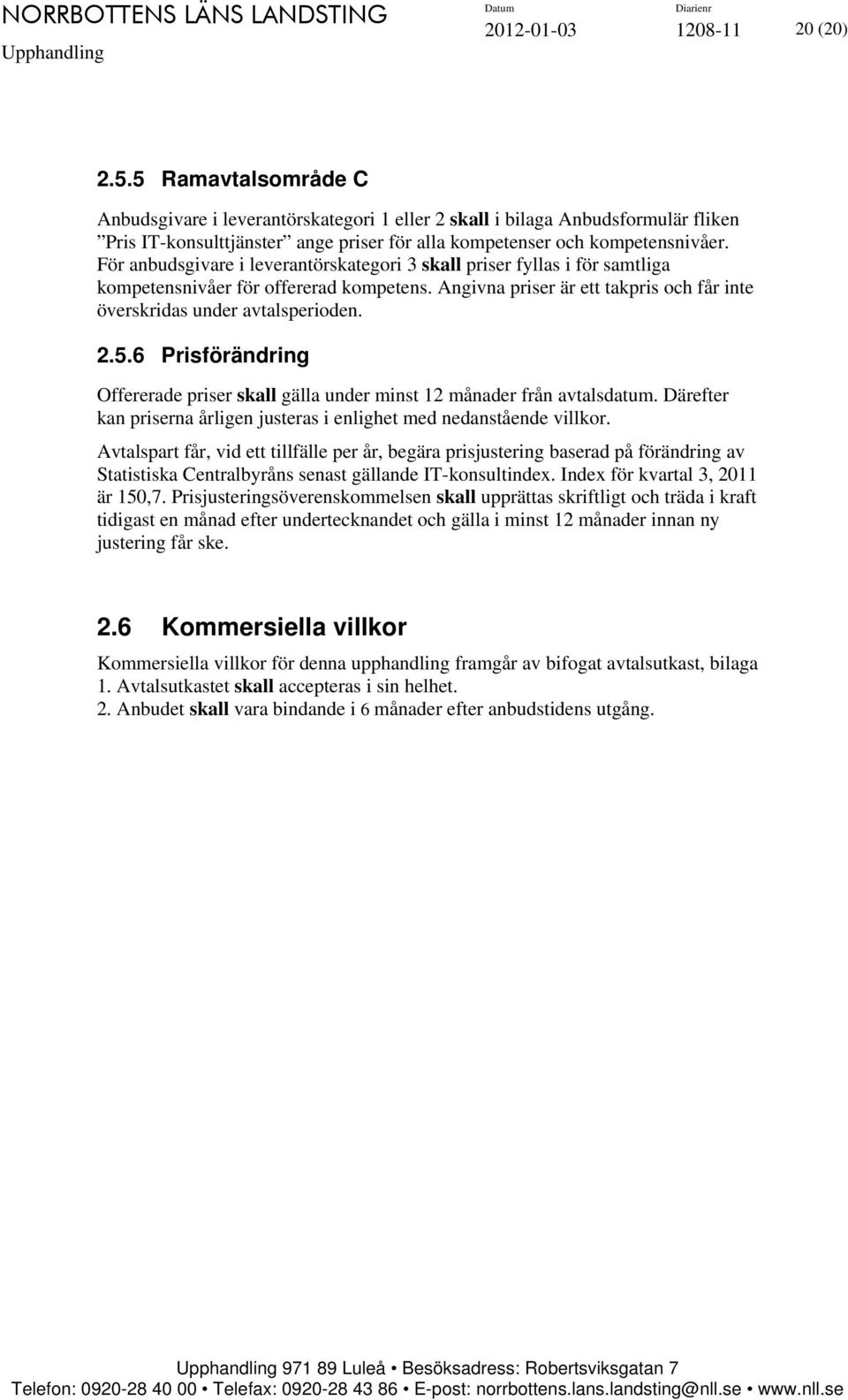 För anbudsgivare i leverantörskategori 3 skall priser fyllas i för samtliga kompetensnivåer för offererad kompetens. Angivna priser är ett takpris och får inte överskridas under avtalsperioden. 2.5.