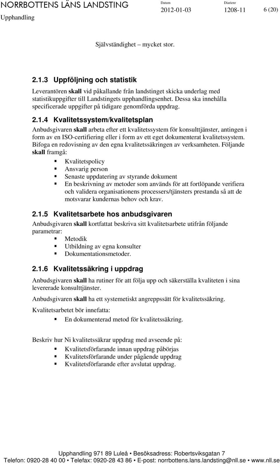 4 Kvalitetssystem/kvalitetsplan Anbudsgivaren skall arbeta efter ett kvalitetssystem för konsulttjänster, antingen i form av en ISO-certifiering eller i form av ett eget dokumenterat kvalitetssystem.