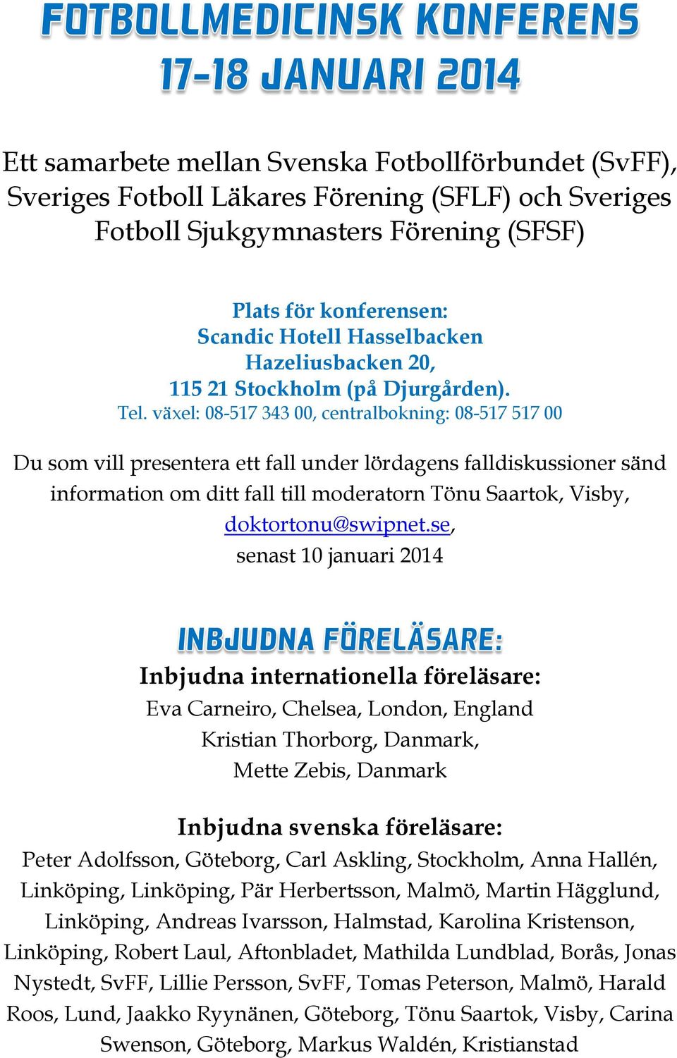 växel: 08-517 343 00, centralbokning: 08-517 517 00 Du som vill presentera ett fall under lördagens falldiskussioner sänd information om ditt fall till moderatorn Tönu Saartok, Visby,