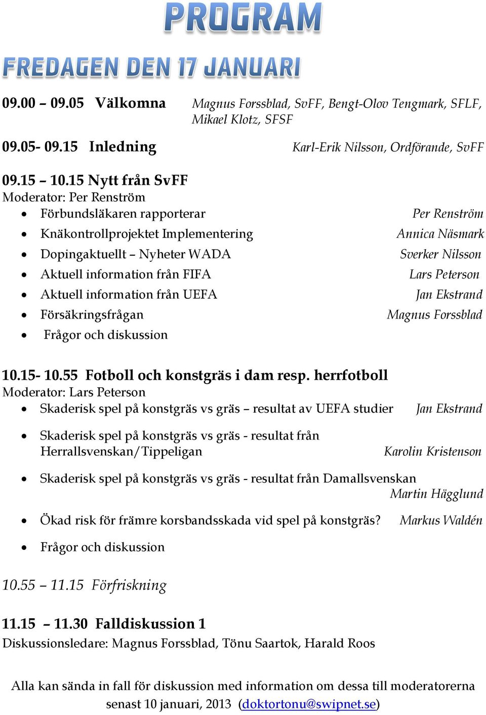 från FIFA Lars Peterson Aktuell information från UEFA Jan Ekstrand Försäkringsfrågan Magnus Forssblad 10.15-10.55 Fotboll och konstgräs i dam resp.