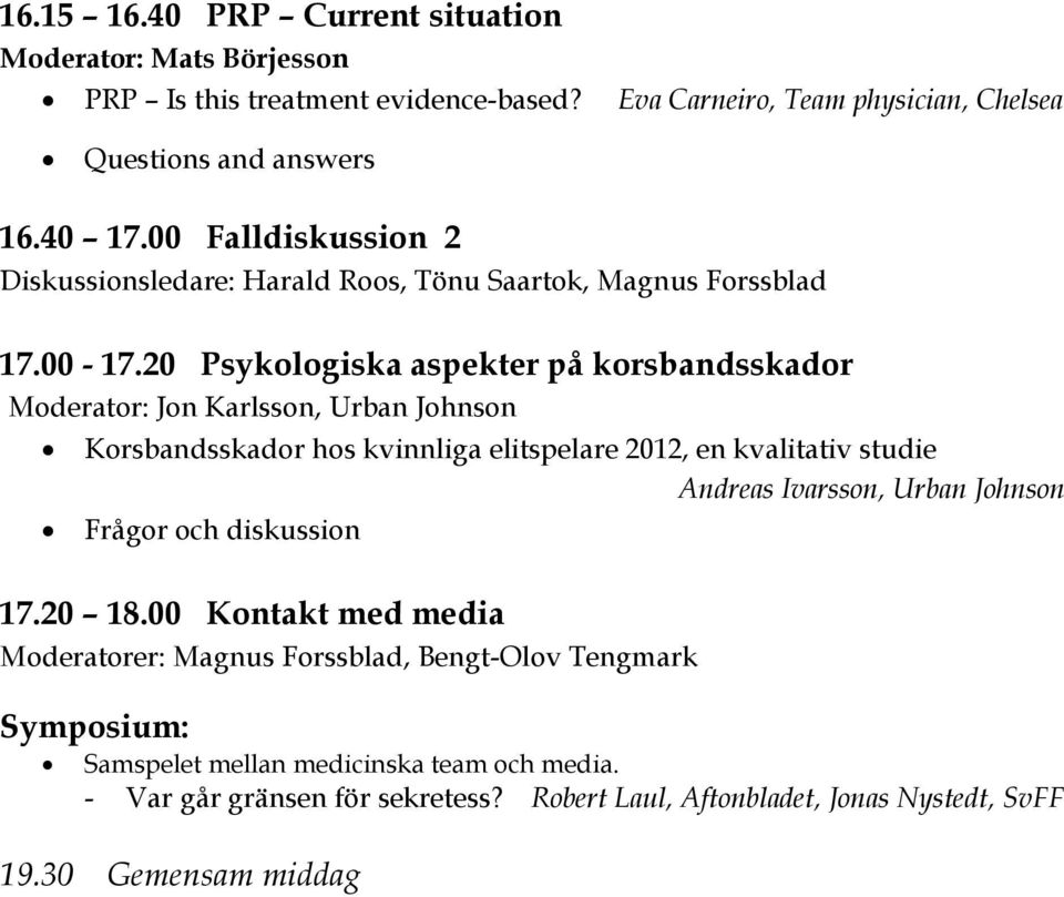 20 Psykologiska aspekter på korsbandsskador Moderator: Jon Karlsson, Urban Johnson Korsbandsskador hos kvinnliga elitspelare 2012, en kvalitativ studie Andreas Ivarsson,