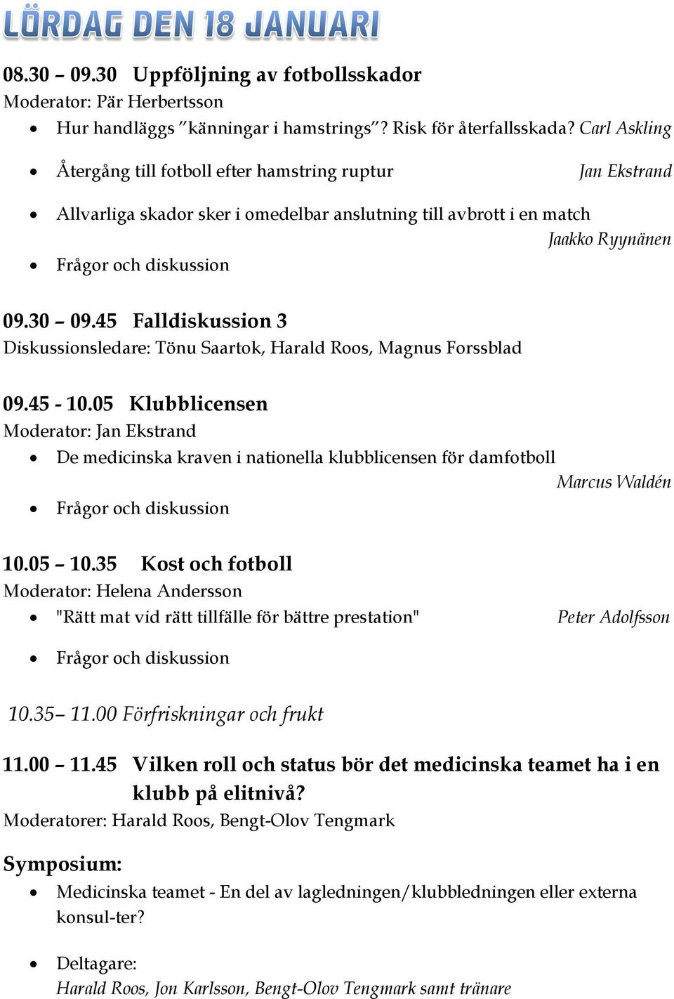 45 Falldiskussion 3 Diskussionsledare: Tönu Saartok, Harald Roos, Magnus Forssblad 09.45-10.