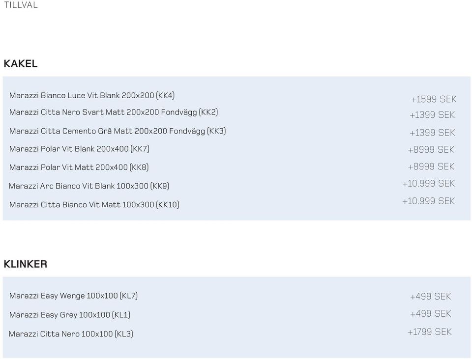 100x300 (KK9) Marazzi Citta Bianco Vit Matt 100x300 (KK10) +1599 SEK +1399 SEK +1399 SEK +8999 SEK +8999 SEK +10.