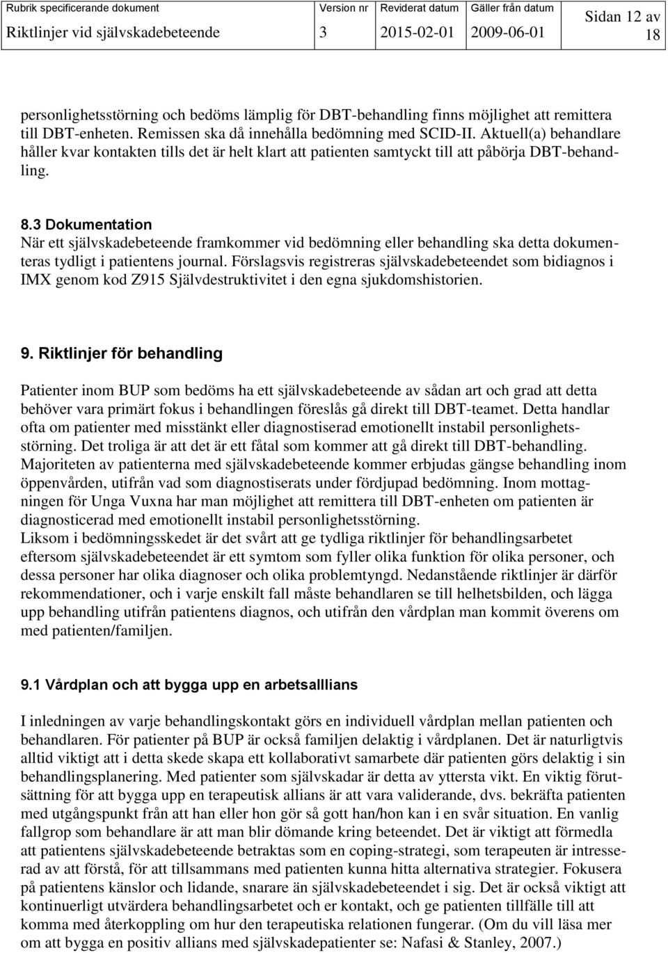 3 Dokumentation När ett självskadebeteende framkommer vid bedömning eller behandling ska detta dokumenteras tydligt i patientens journal.