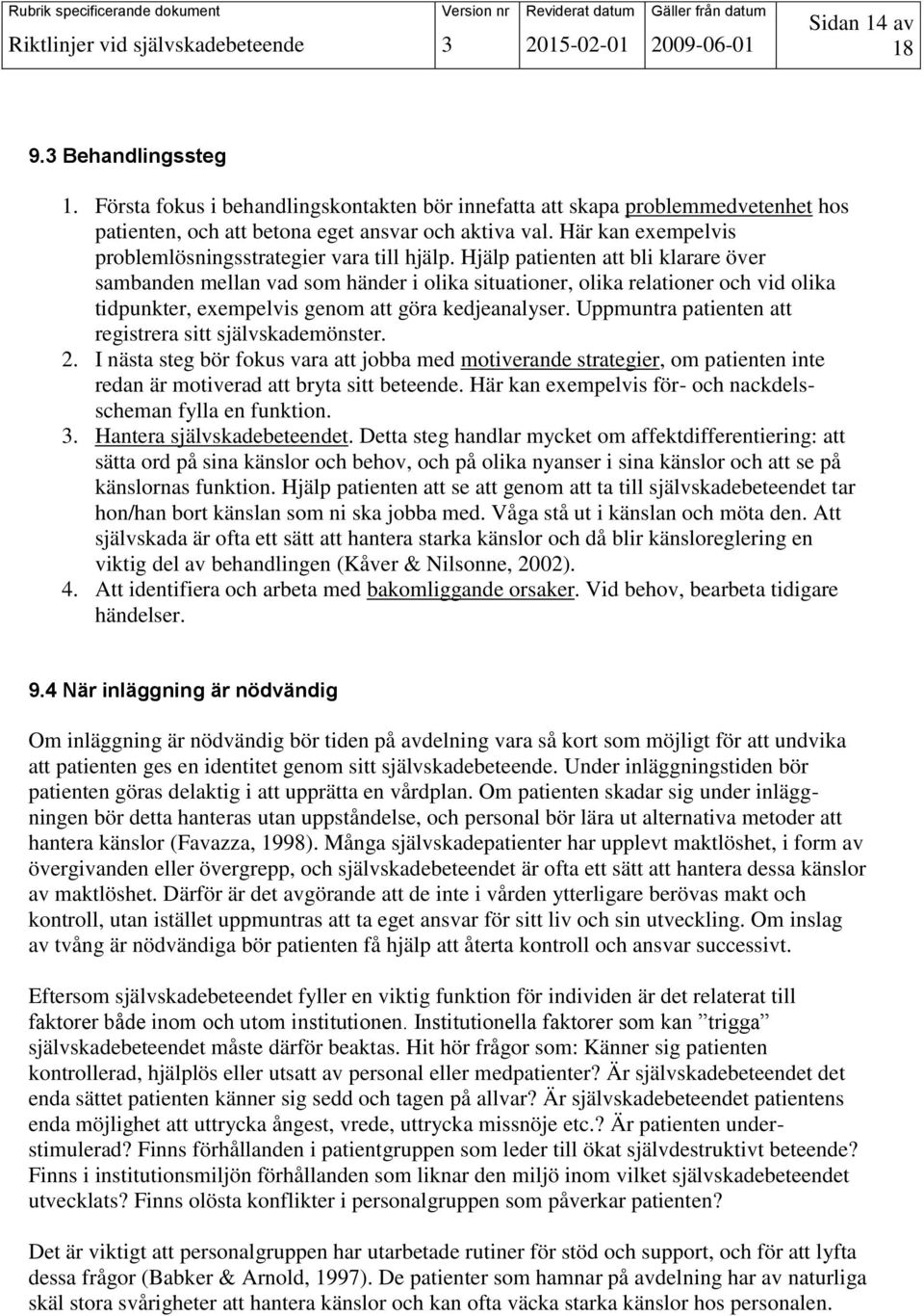 Hjälp patienten att bli klarare över sambanden mellan vad som händer i olika situationer, olika relationer och vid olika tidpunkter, exempelvis genom att göra kedjeanalyser.