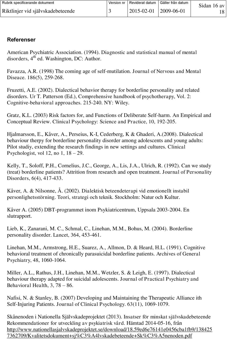 ), Comprehensive handbook of psychotherapy, Vol. 2: Cognitive-behavioral approaches. 215-240. NY: Wiley. Gratz, K.L. (2003) Risk factors for, and Functions of Deliberate Self-harm.