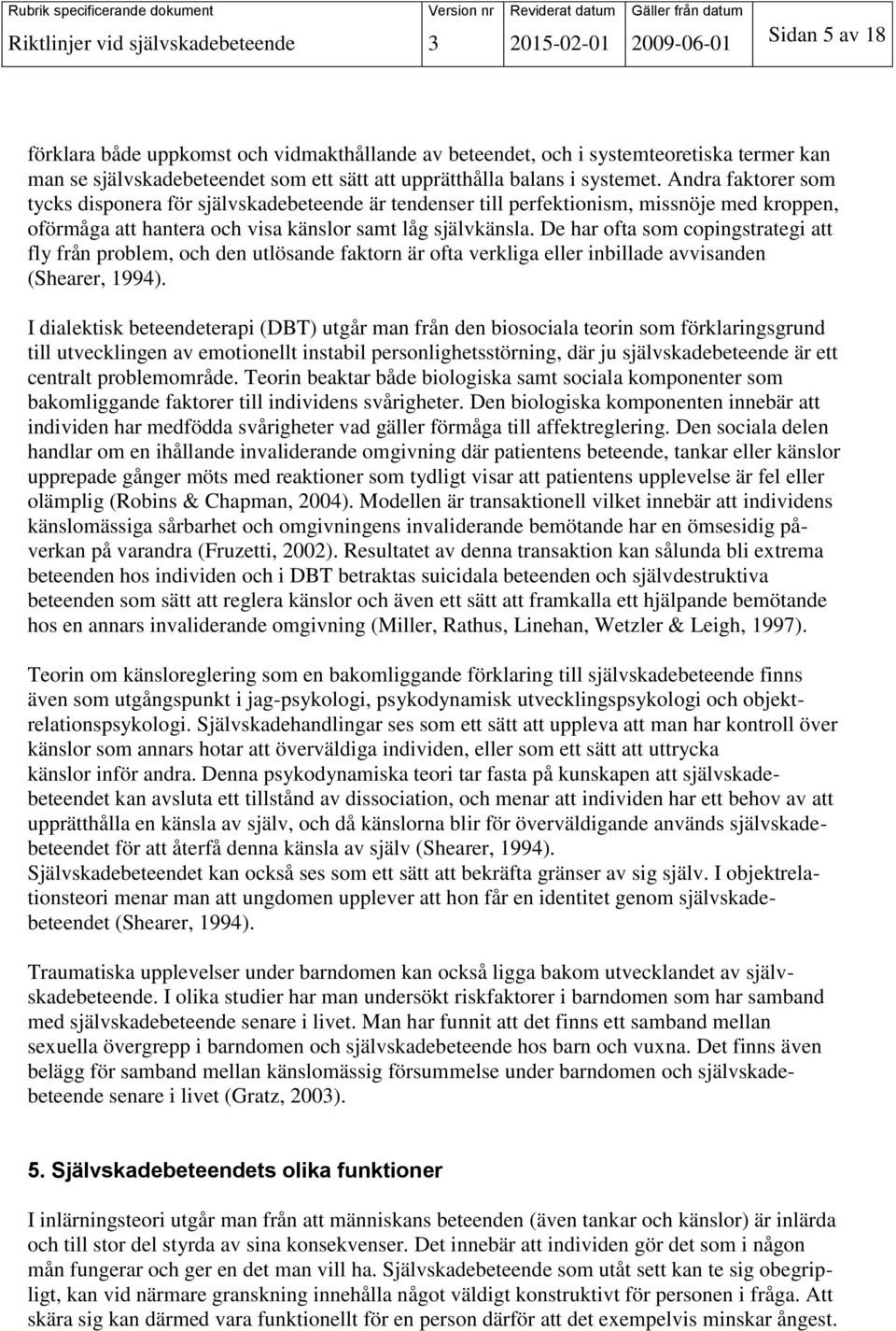 De har ofta som copingstrategi att fly från problem, och den utlösande faktorn är ofta verkliga eller inbillade avvisanden (Shearer, 1994).