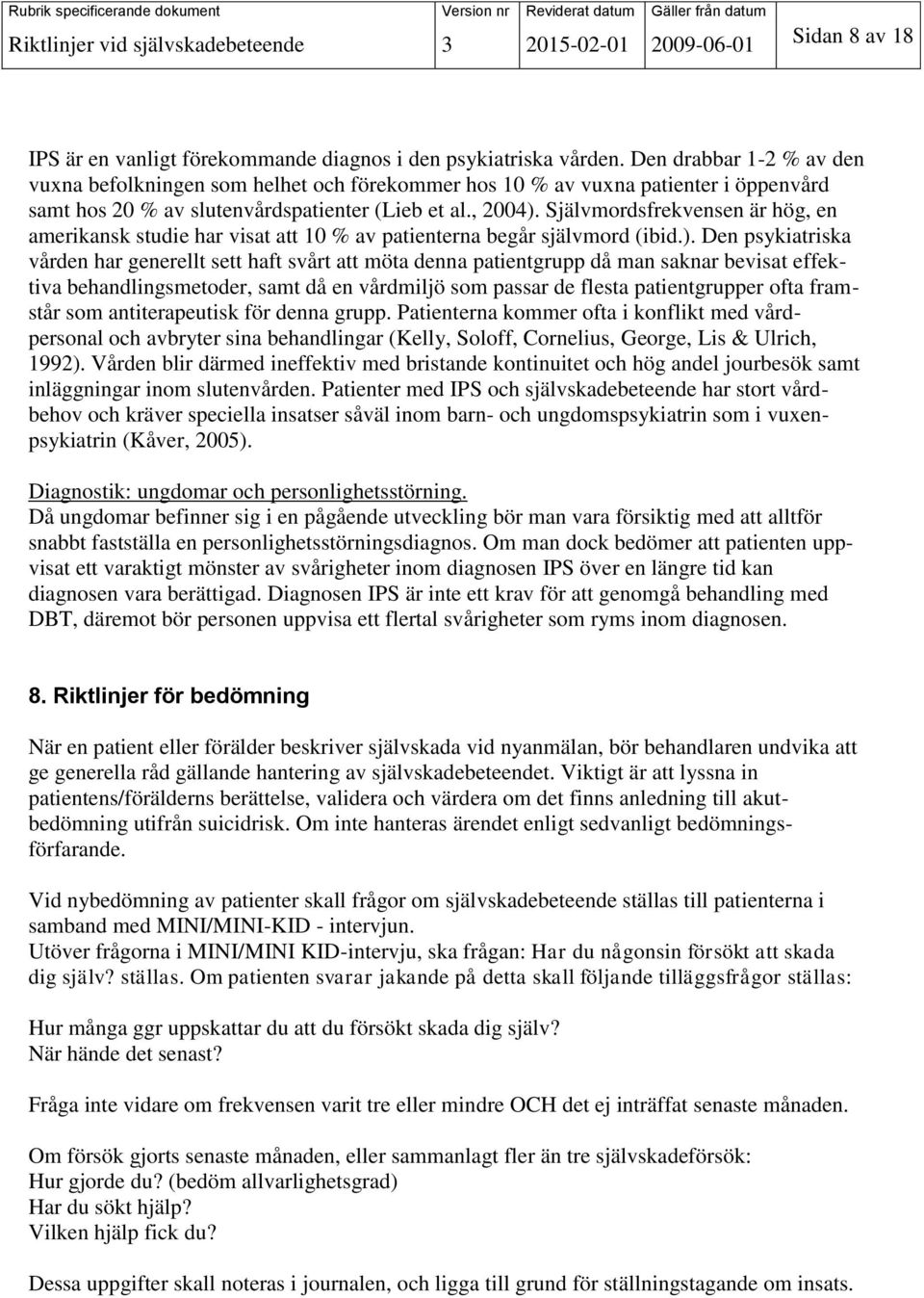 Självmordsfrekvensen är hög, en amerikansk studie har visat att 10 % av patienterna begår självmord (ibid.).