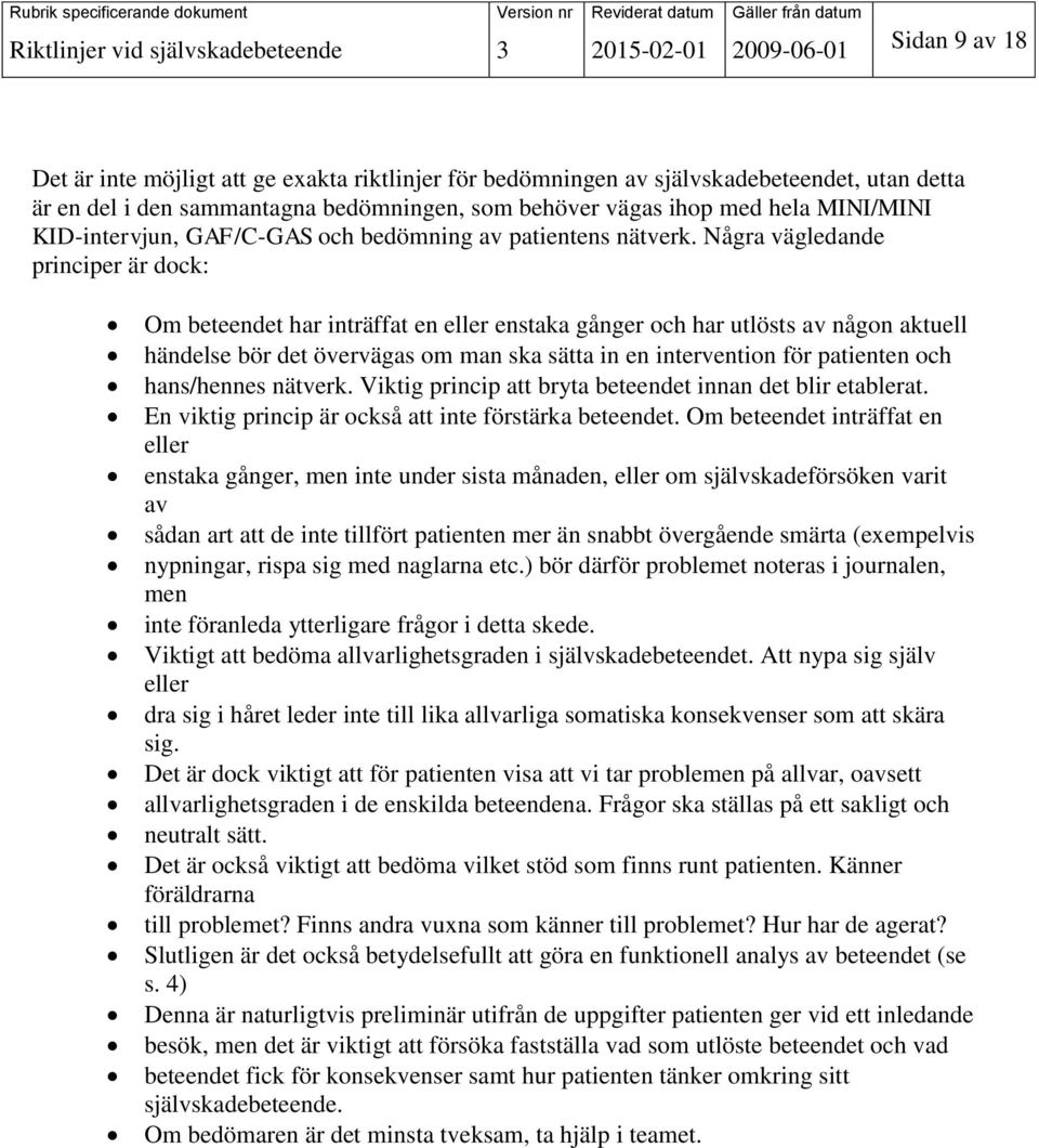 Några vägledande principer är dock: Om beteendet har inträffat en eller enstaka gånger och har utlösts av någon aktuell händelse bör det övervägas om man ska sätta in en intervention för patienten