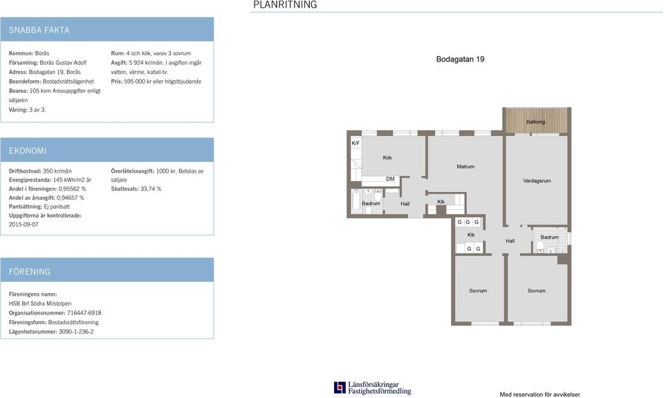 Pris: 595 000 kr eller högstbjudande EKONOMI Driftkostnad: 350 kr/mån Energiprestanda: 145 kwh/m2 år Andel i föreningen: 0,95562 % Andel av årsavgift: 0,94657 % Pantsättning: Ej