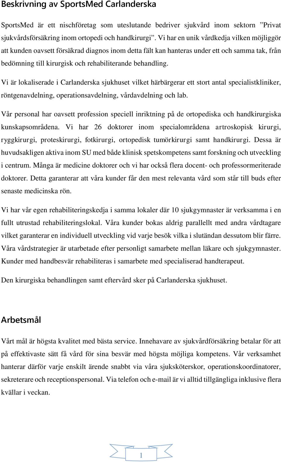 Vi är lokaliserade i Carlanderska sjukhuset vilket härbärgerar ett stort antal specialistkliniker, röntgenavdelning, operationsavdelning, vårdavdelning och lab.