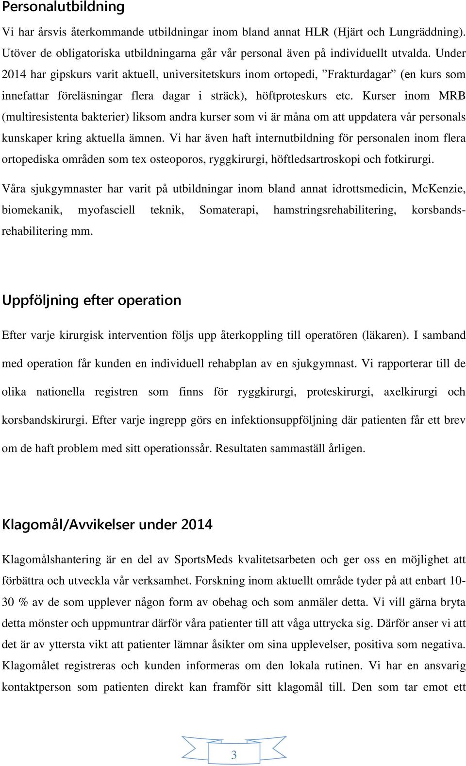 Kurser inom MRB (multiresistenta bakterier) liksom andra kurser som vi är måna om att uppdatera vår personals kunskaper kring aktuella ämnen.