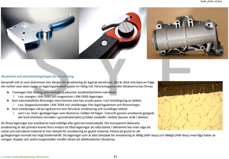 Föroreningarna eller tillsatserna kan finnas: I homogen fast lösning som normalt ej påverkar anodiserbarheten nämnbart. t.ex. mangan i AW-3XXX och magnesium i AW-5XXX-legeringar.