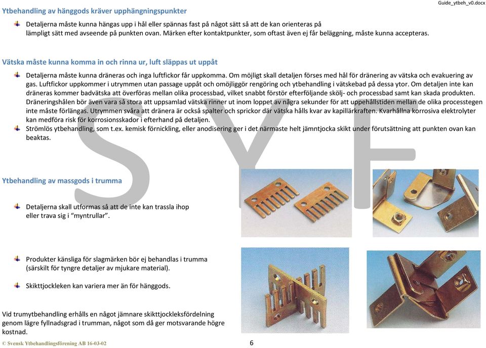 Märken efter kontaktpunkter, som oftast även ej får beläggning, måste kunna accepteras.