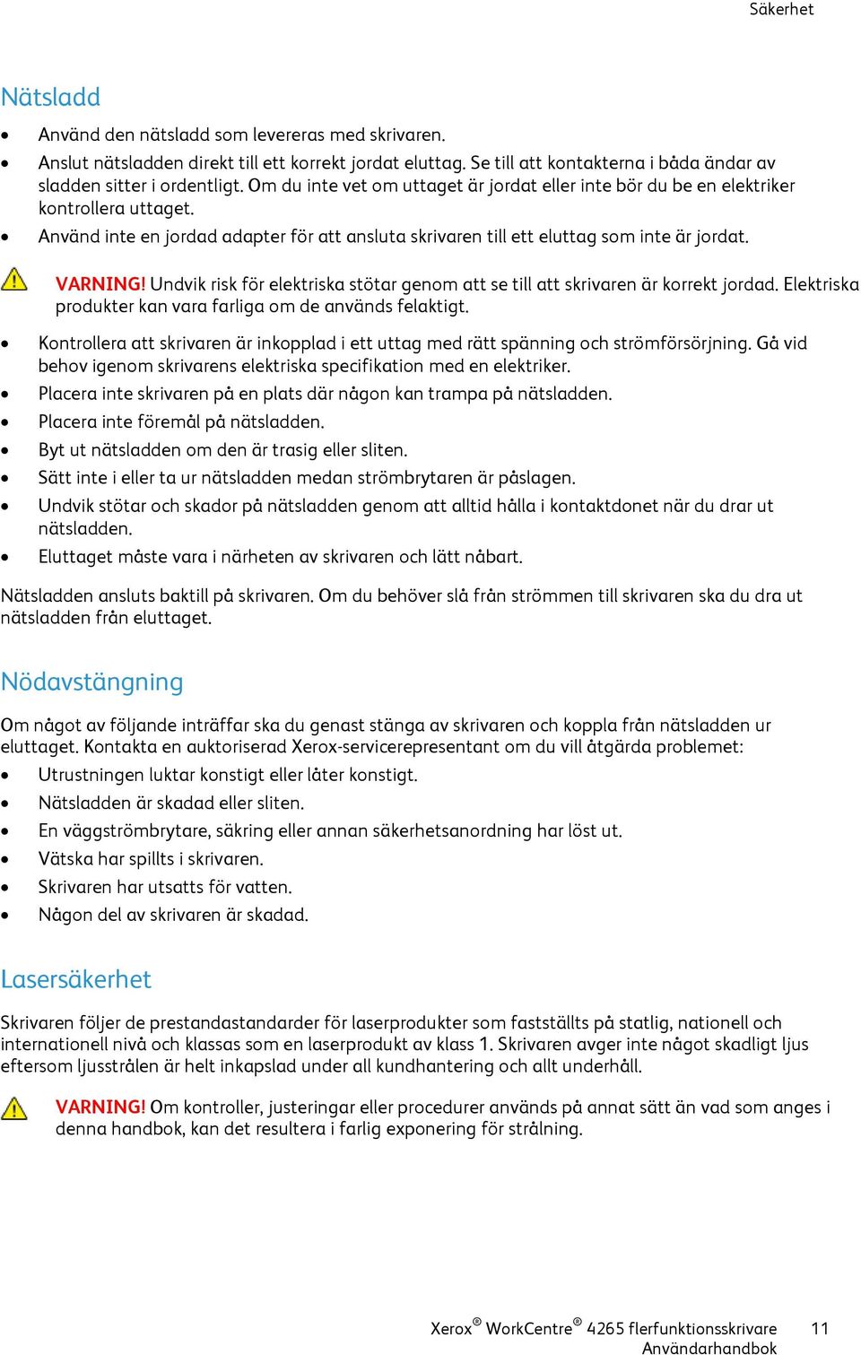 Undvik risk för elektriska stötar genom att se till att skrivaren är korrekt jordad. Elektriska produkter kan vara farliga om de används felaktigt.