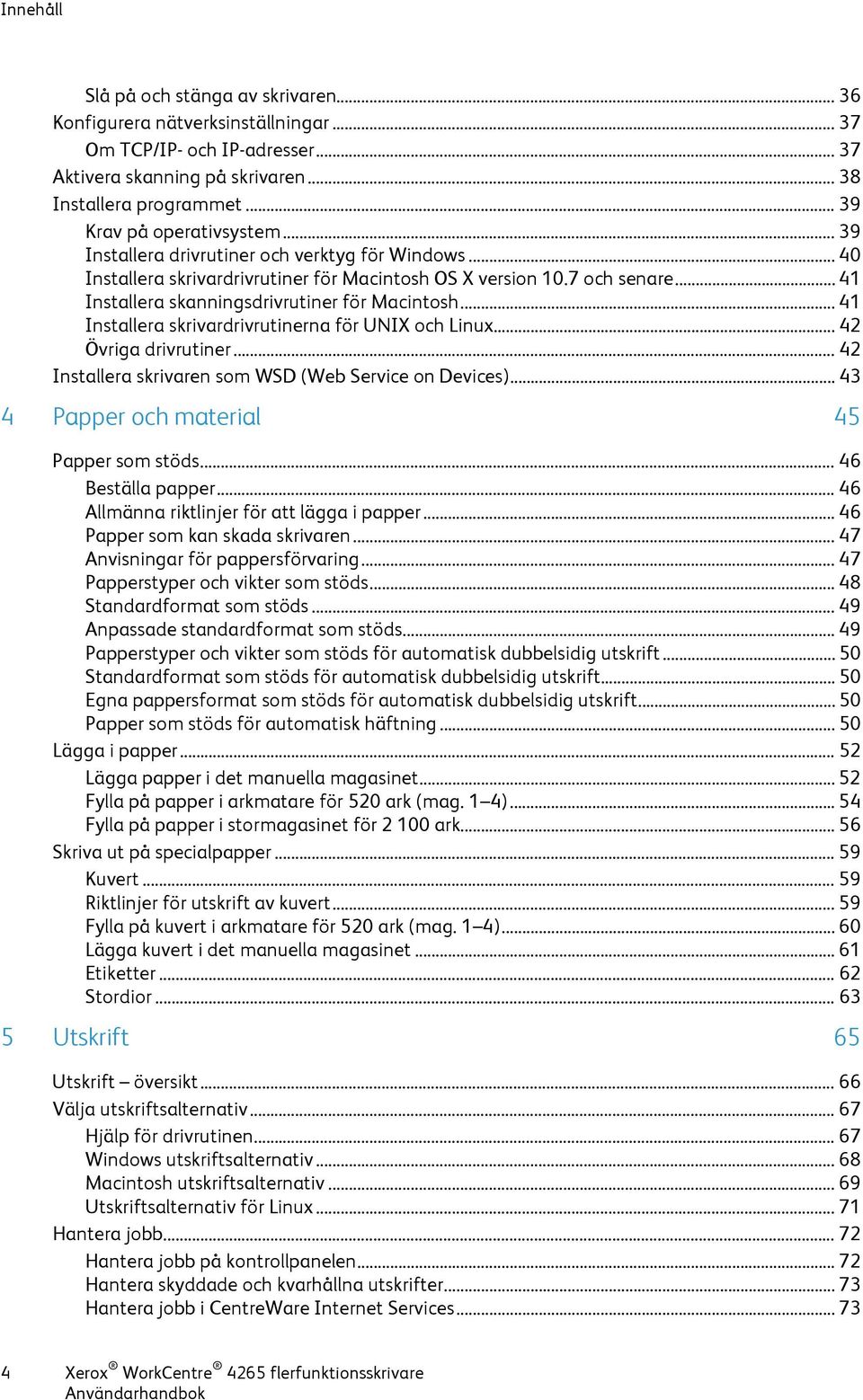 .. 41 Installera skanningsdrivrutiner för Macintosh... 41 Installera skrivardrivrutinerna för UNIX och Linux... 42 Övriga drivrutiner... 42 Installera skrivaren som WSD (Web Service on Devices).