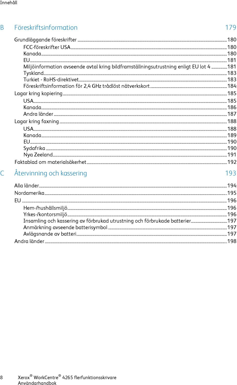 .. 183 Föreskriftsinformation för 2,4 GHz trådlöst nätverkskort... 184 Lagar kring kopiering... 185 USA... 185 Kanada... 186 Andra länder... 187 Lagar kring faxning... 188 USA... 188 Kanada... 189 EU.