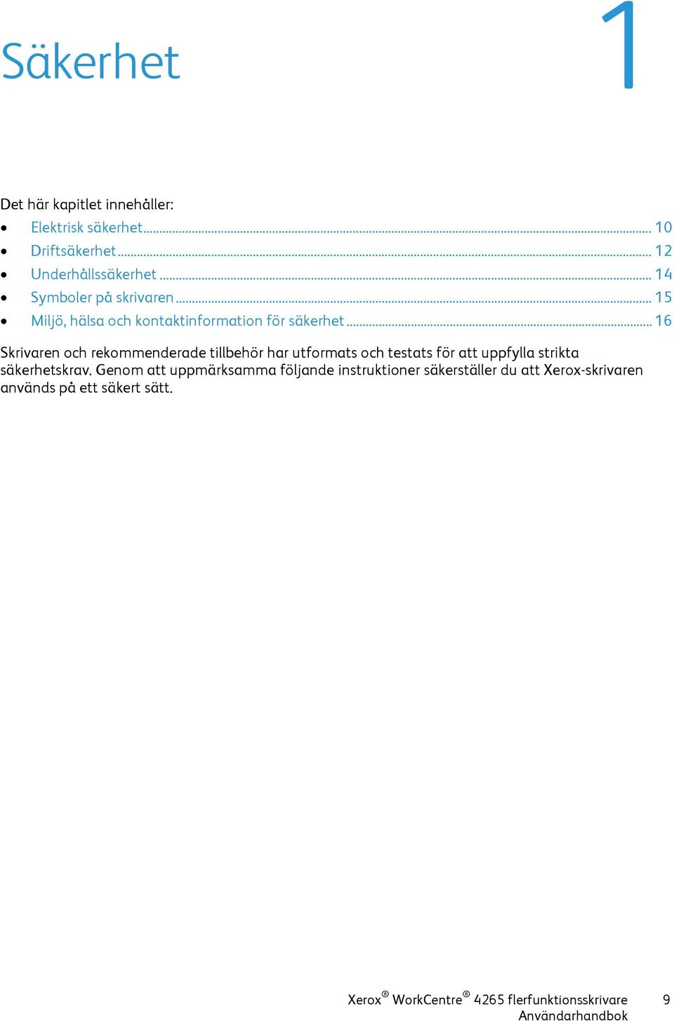 .. 16 Skrivaren och rekommenderade tillbehör har utformats och testats för att uppfylla strikta säkerhetskrav.