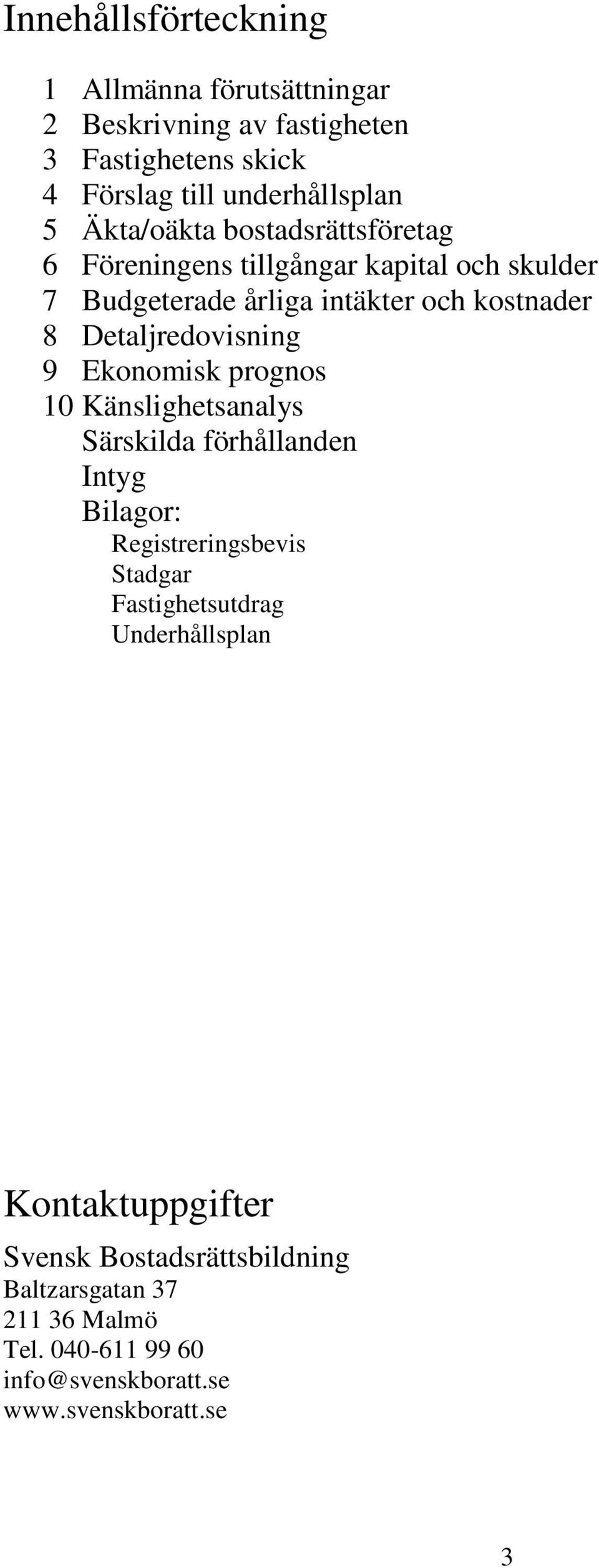 Detaljredovisning 9 Ekonomisk prognos 10 Känslighetsanalys Särskilda förhållanden Intyg Bilagor: Registreringsbevis Stadgar