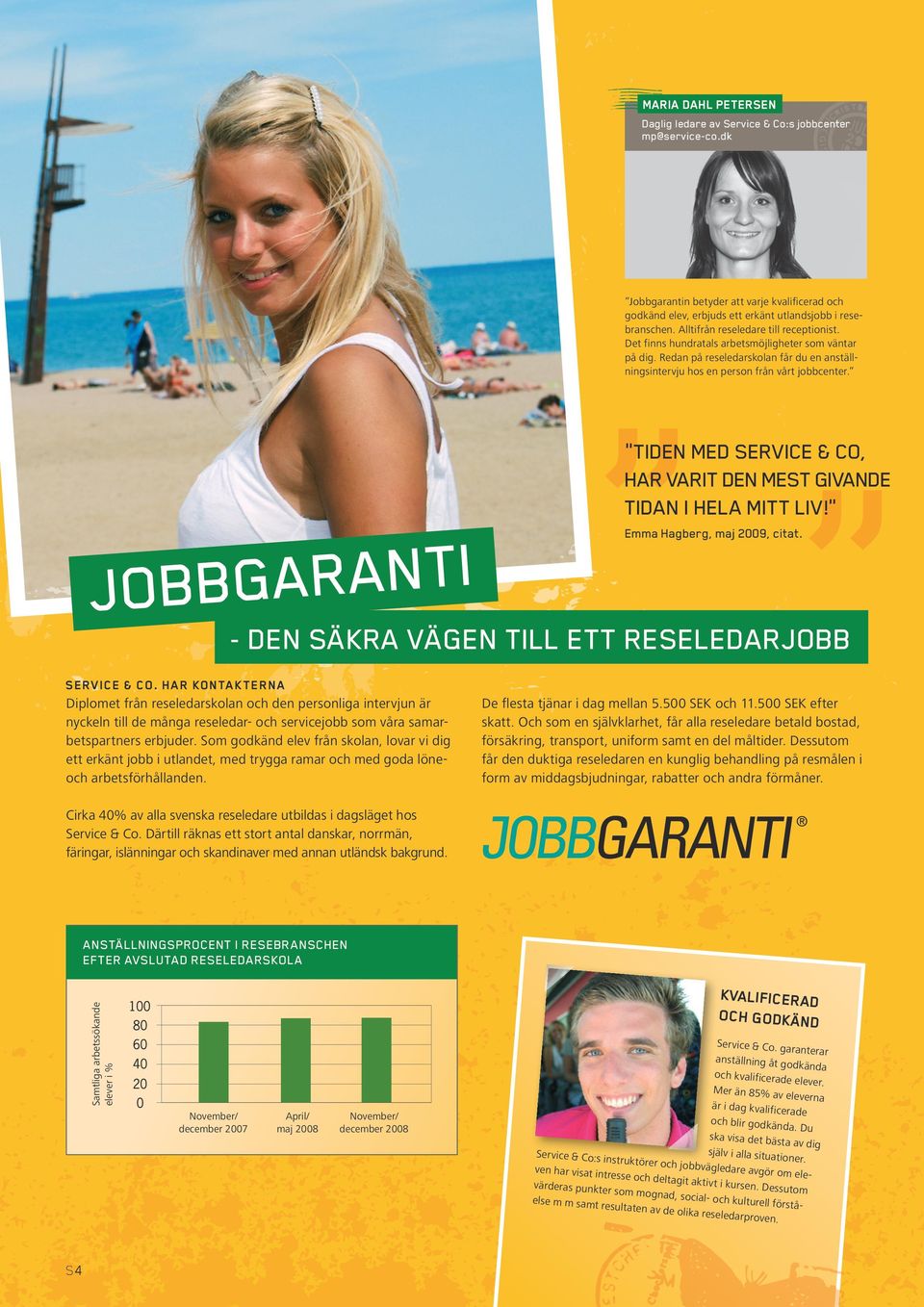 jobbgaranti Tiden med Service & Co, har varit den mest givande tidan i hela mitt liv! Emma Hagberg, maj 2009, citat. - DEN SÄKRA VÄGEN TILL ETT RESELEDARJOBB SERVICE & CO.