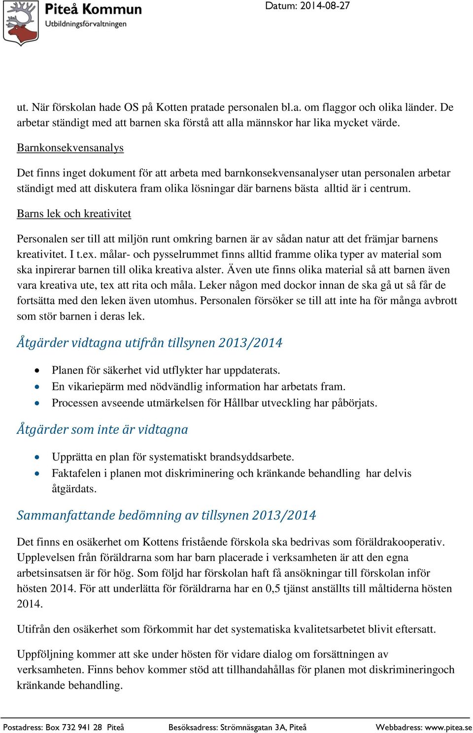 Barns lek och kreativitet Personalen ser till att miljön runt omkring barnen är av sådan natur att det främjar barnens kreativitet. I t.ex.