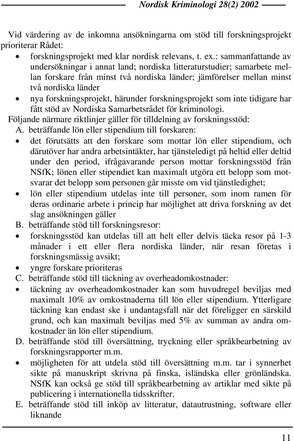 forskningsprojekt, härunder forskningsprojekt som inte tidigare har fått stöd av Nordiska Samarbetsrådet för kriminologi. Följande närmare riktlinjer gäller för tilldelning av forskningsstöd: A.