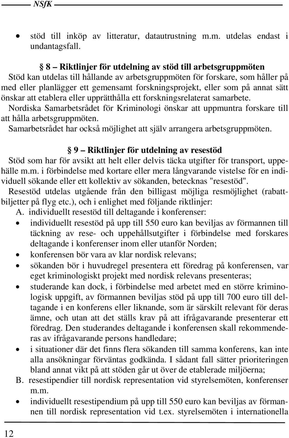 på annat sätt önskar att etablera eller upprätthålla ett forskningsrelaterat samarbete. Nordiska Samarbetsrådet för Kriminologi önskar att uppmuntra forskare till att hålla arbetsgruppmöten.