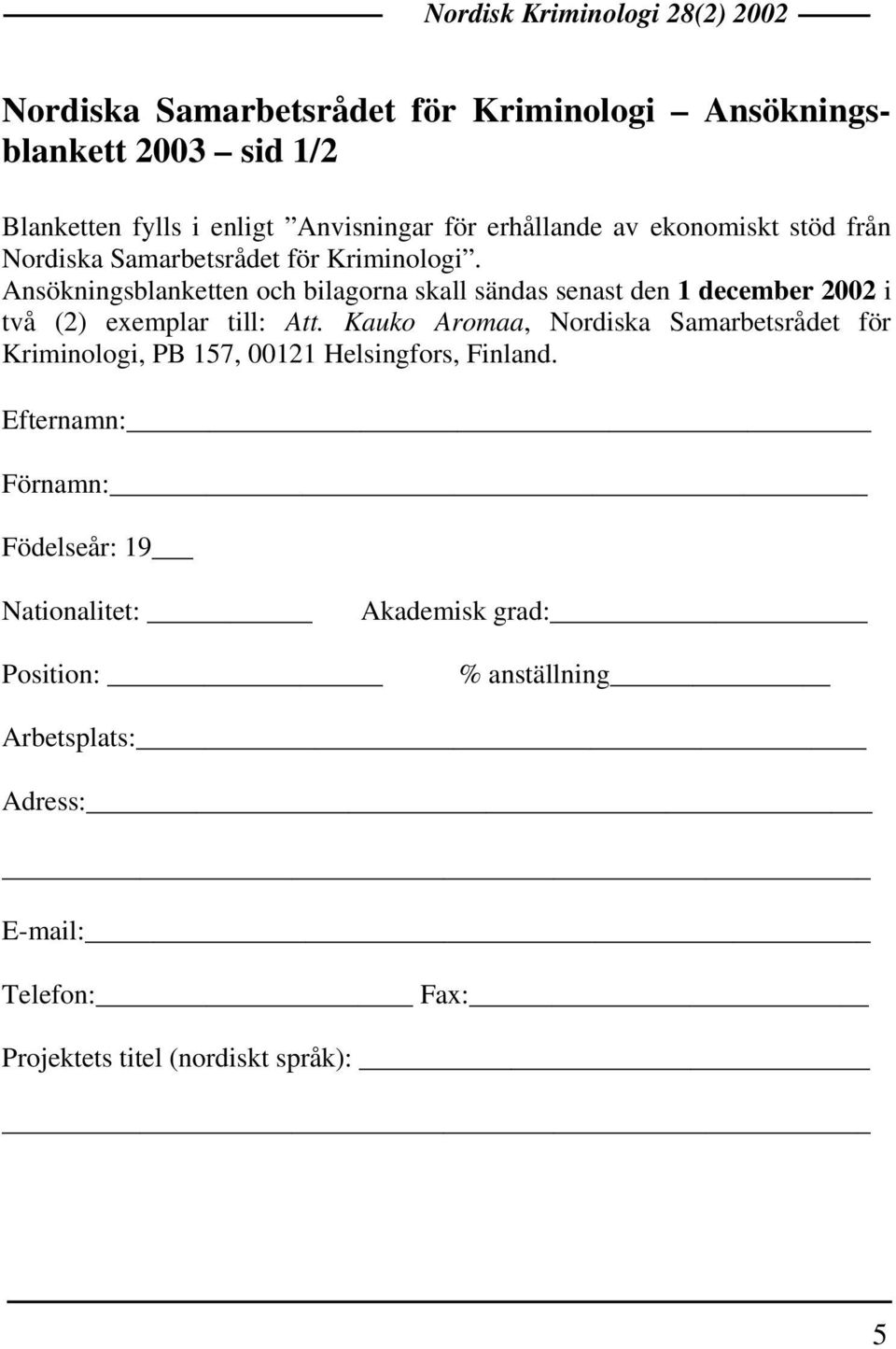 Ansökningsblanketten och bilagorna skall sändas senast den 1 december 2002 i två (2) exemplar till: Att.